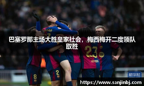 巴塞罗那主场大胜皇家社会，梅西梅开二度领队取胜