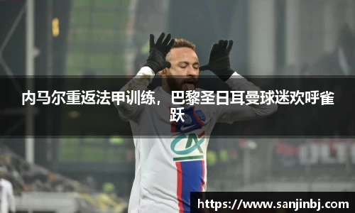 内马尔重返法甲训练，巴黎圣日耳曼球迷欢呼雀跃