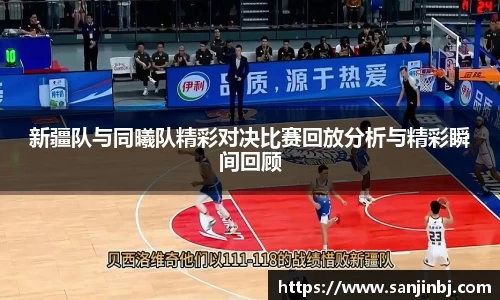 新疆队与同曦队精彩对决比赛回放分析与精彩瞬间回顾