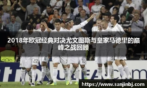 2018年欧冠经典对决尤文图斯与皇家马德里的巅峰之战回顾