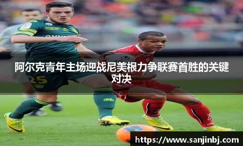 阿尔克青年主场迎战尼美根力争联赛首胜的关键对决