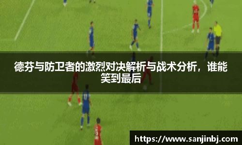 德芬与防卫者的激烈对决解析与战术分析，谁能笑到最后