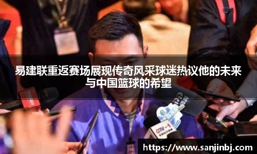 易建联重返赛场展现传奇风采球迷热议他的未来与中国篮球的希望